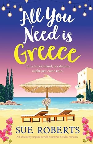 All You Need is Greece: An absolutely unputdownable summer holiday romance